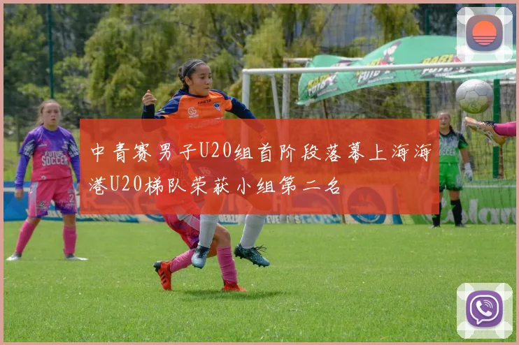 中青赛男子U20组首阶段落幕上海海港U20梯队荣获小组第二名